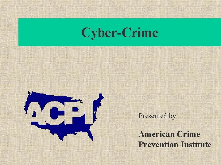 Cyber-Crime Presented by American Crime Prevention Institute 