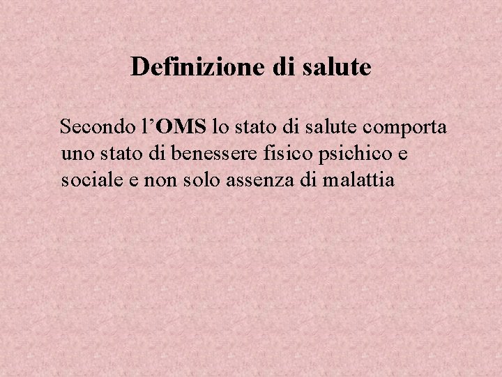 Definizione di salute Secondo l’OMS lo stato di salute comporta uno stato di benessere