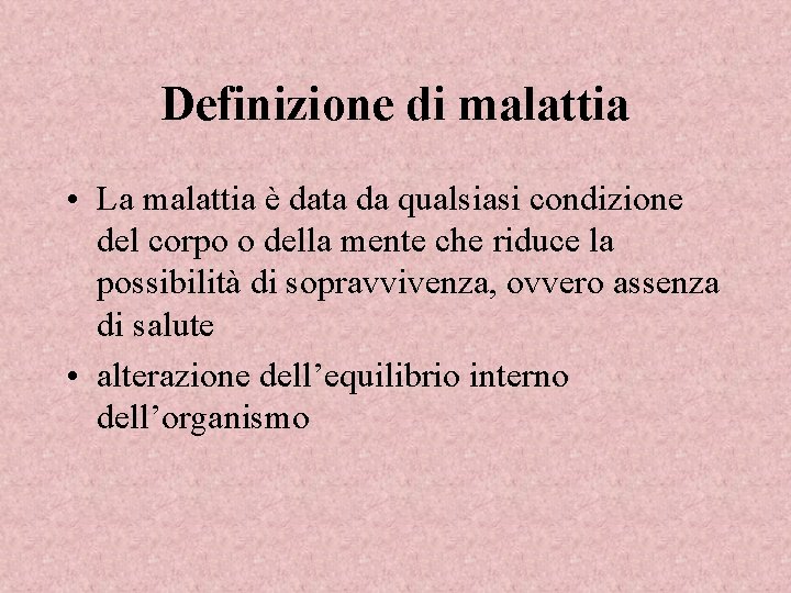 Definizione di malattia • La malattia è data da qualsiasi condizione del corpo o