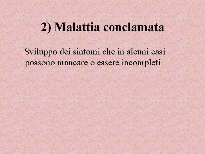 2) Malattia conclamata Sviluppo dei sintomi che in alcuni casi possono mancare o essere