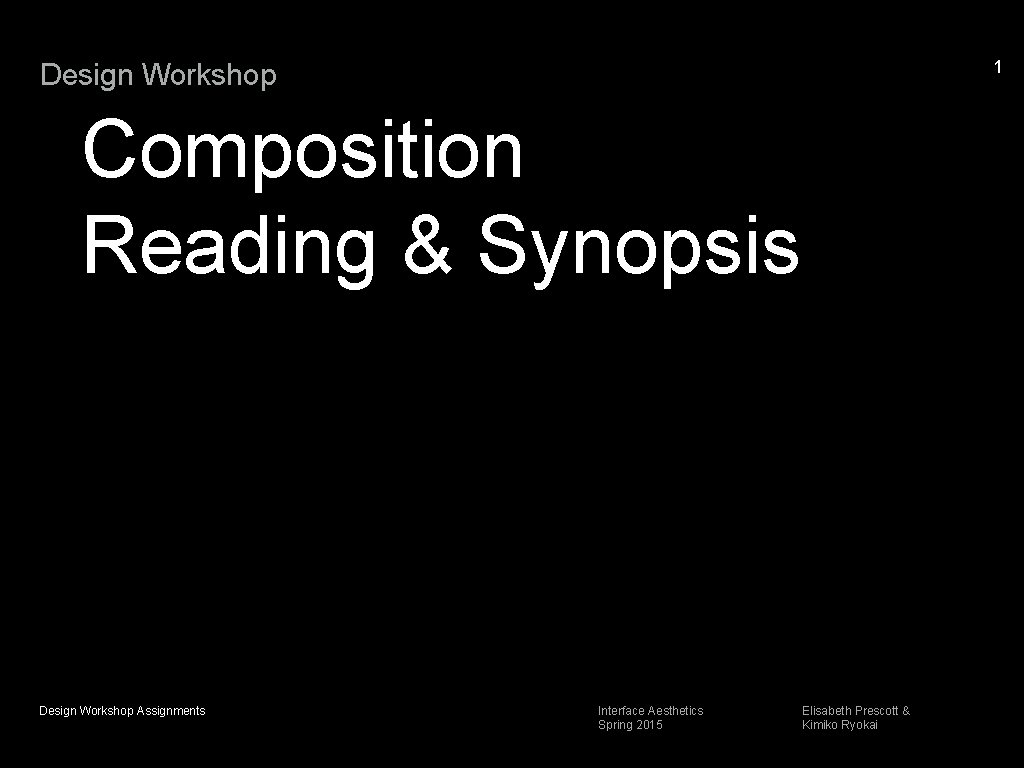 1 Design Workshop Composition Reading & Synopsis Design Workshop Assignments Interface Aesthetics Spring 2015