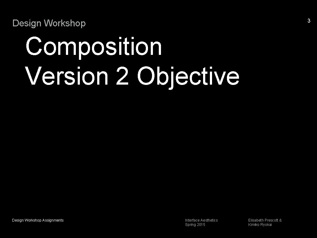 3 Design Workshop Composition Version 2 Objective Design Workshop Assignments Interface Aesthetics Spring 2015