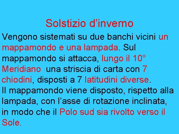 Solstizio d’inverno Vengono sistemati su due banchi vicini un mappamondo e una lampada. Sul