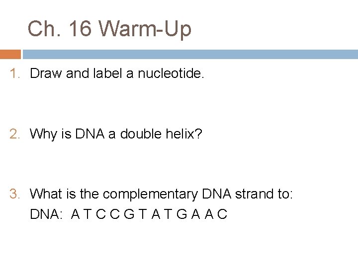 Ch. 16 Warm-Up 1. Draw and label a nucleotide. 2. Why is DNA a