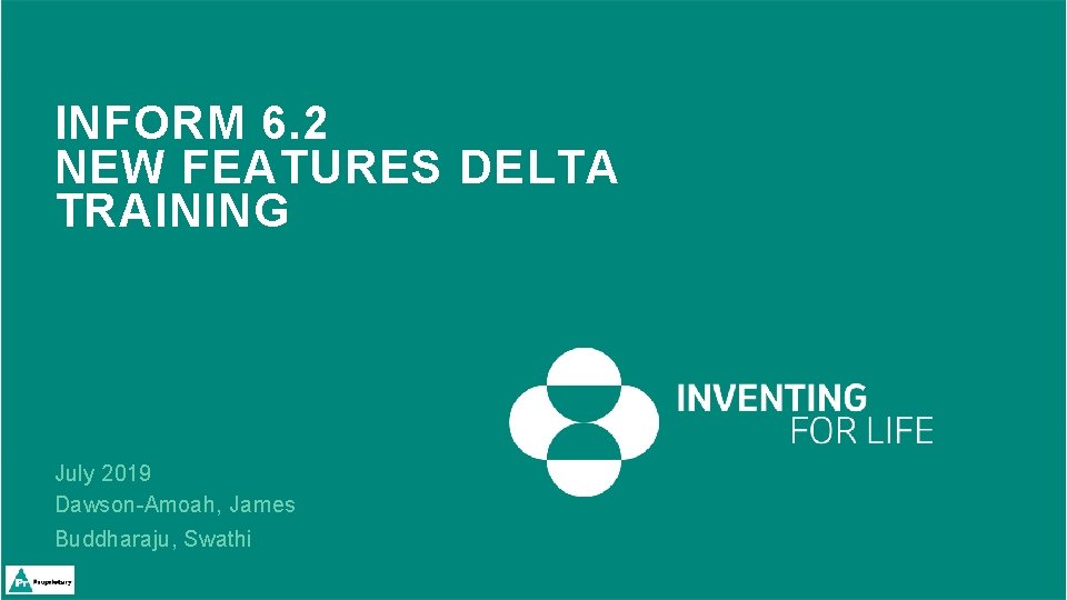 INFORM 6. 2 NEW FEATURES DELTA TRAINING July 2019 Dawson-Amoah, James Buddharaju, Swathi 