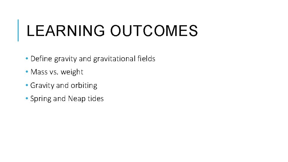 LEARNING OUTCOMES • Define gravity and gravitational fields • Mass vs. weight • Gravity