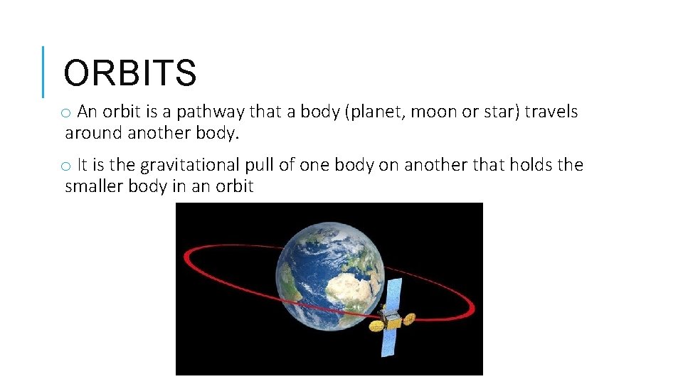 ORBITS o An orbit is a pathway that a body (planet, moon or star)