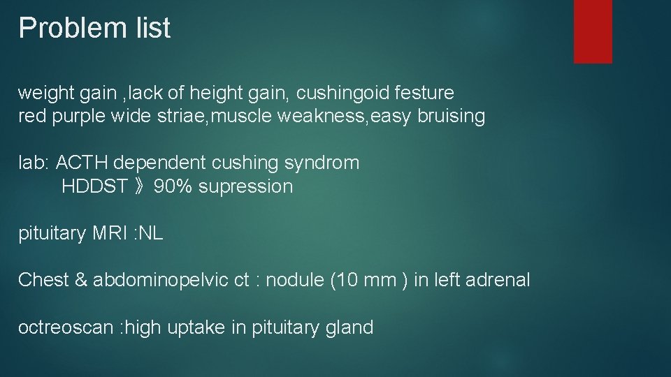 Problem list weight gain , lack of height gain, cushingoid festure red purple wide