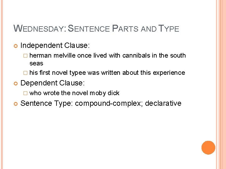 WEDNESDAY: SENTENCE PARTS AND TYPE Independent Clause: � herman melville once lived with cannibals