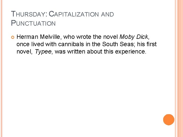 THURSDAY: CAPITALIZATION AND PUNCTUATION Herman Melville, who wrote the novel Moby Dick, once lived