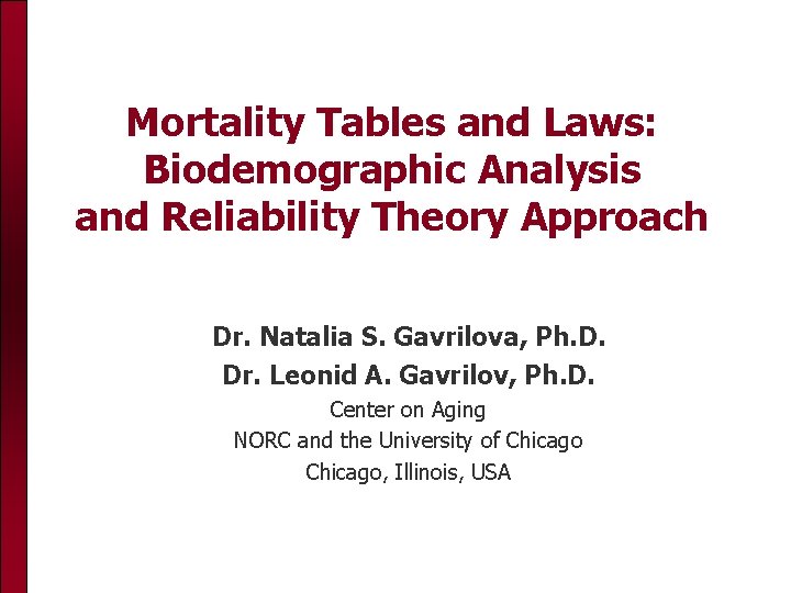 Mortality Tables and Laws: Biodemographic Analysis and Reliability Theory Approach Dr. Natalia S. Gavrilova,