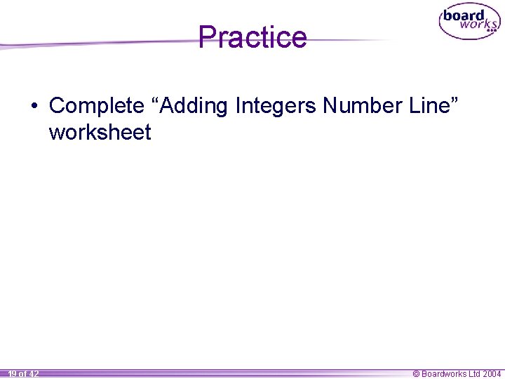 Practice • Complete “Adding Integers Number Line” worksheet 19 of 42 © Boardworks Ltd