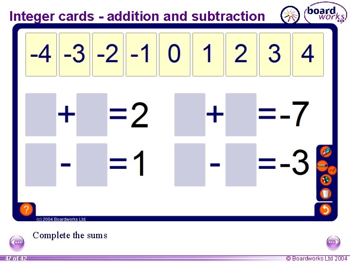 Integer cards - addition and subtraction Complete the sums 47 of 42 © Boardworks