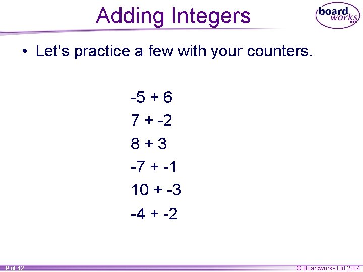 Adding Integers • Let’s practice a few with your counters. -5 + 6 7