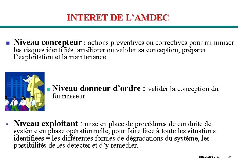 INTERET DE L’AMDEC n Niveau concepteur : actions préventives ou correctives pour minimiser les INTERET DE L’AMDEC n Niveau concepteur : actions préventives ou correctives pour minimiser les