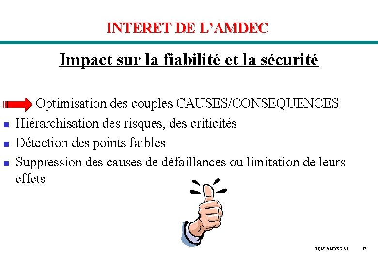 INTERET DE L’AMDEC Impact sur la fiabilité et la sécurité n n n Optimisation INTERET DE L’AMDEC Impact sur la fiabilité et la sécurité n n n Optimisation
