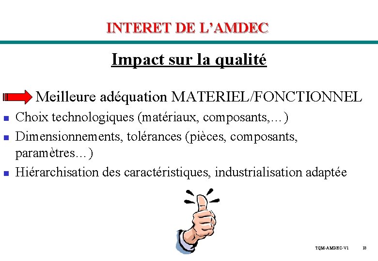 INTERET DE L’AMDEC Impact sur la qualité Meilleure adéquation MATERIEL/FONCTIONNEL n n n Choix INTERET DE L’AMDEC Impact sur la qualité Meilleure adéquation MATERIEL/FONCTIONNEL n n n Choix