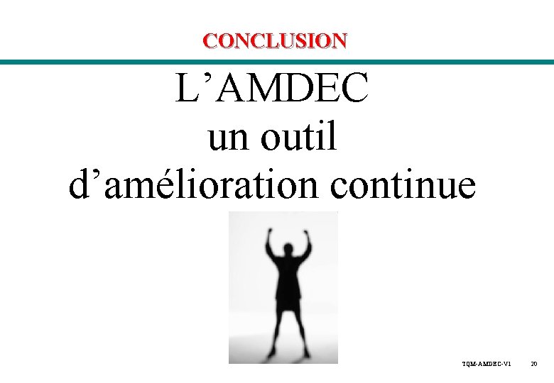 CONCLUSION L’AMDEC un outil d’amélioration continue TQM-AMDEC-V 1 20 CONCLUSION L’AMDEC un outil d’amélioration continue TQM-AMDEC-V 1 20