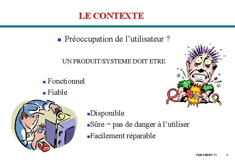 LE CONTEXTE n Préoccupation de l’utilisateur ? UN PRODUIT/SYSTEME DOIT ETRE Fonctionnel n Fiable LE CONTEXTE n Préoccupation de l’utilisateur ? UN PRODUIT/SYSTEME DOIT ETRE Fonctionnel n Fiable