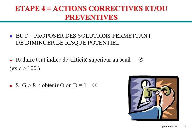 ETAPE 4 = ACTIONS CORRECTIVES ET/OU PREVENTIVES n BUT = PROPOSER DES SOLUTIONS PERMETTANT ETAPE 4 = ACTIONS CORRECTIVES ET/OU PREVENTIVES n BUT = PROPOSER DES SOLUTIONS PERMETTANT