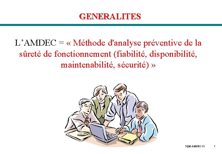 GENERALITES L’AMDEC = « Méthode d'analyse préventive de la sûreté de fonctionnement (fiabilité, disponibilité, GENERALITES L’AMDEC = « Méthode d'analyse préventive de la sûreté de fonctionnement (fiabilité, disponibilité,