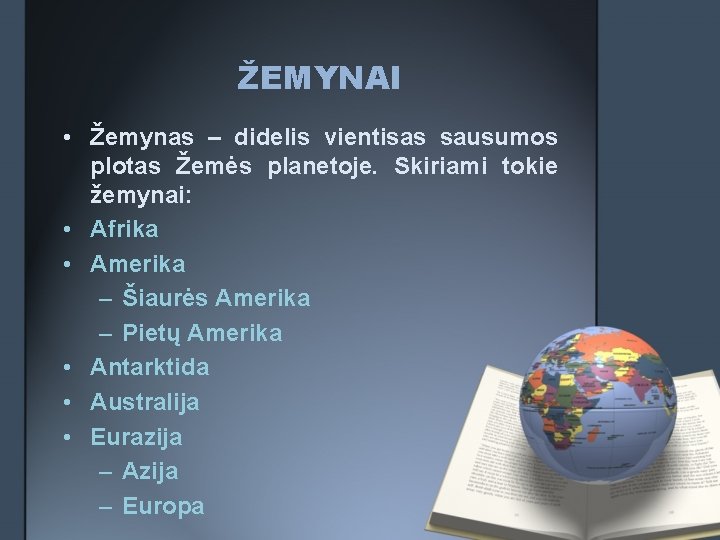 ŽEMYNAI • Žemynas – didelis vientisas sausumos plotas Žemės planetoje. Skiriami tokie žemynai: •