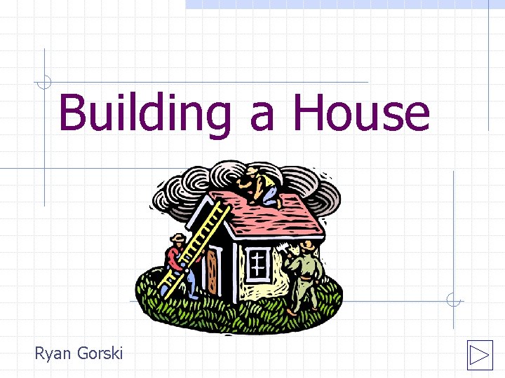 Building a House Ryan Gorski 