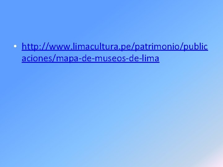  • http: //www. limacultura. pe/patrimonio/public aciones/mapa-de-museos-de-lima 