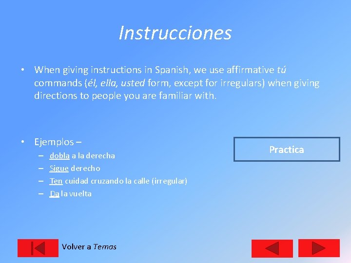 Instrucciones • When giving instructions in Spanish, we use affirmative tú commands (él, ella,