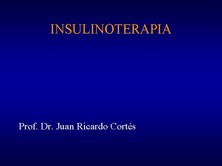 INSULINOTERAPIA Prof. Dr. Juan Ricardo Cortés 