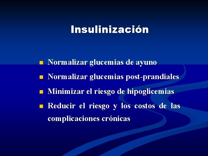 Insulinización n Normalizar glucemias de ayuno n Normalizar glucemias post-prandiales n Minimizar el riesgo