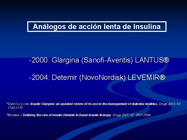 Análogos de acción lenta de Insulina -2000: Glargina (Sanofi-Aventis) LANTUS® -2004: Detemir (Novo. Nordisk)