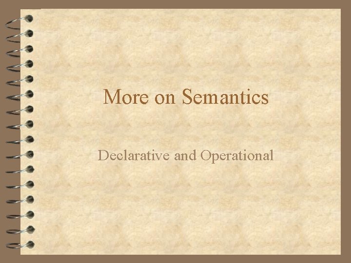 More on Semantics Declarative and Operational 