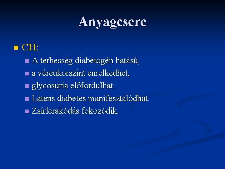 Anyagcsere n CH: A terhesség diabetogén hatású, n a vércukorszint emelkedhet, n glycosuria előfordulhat.