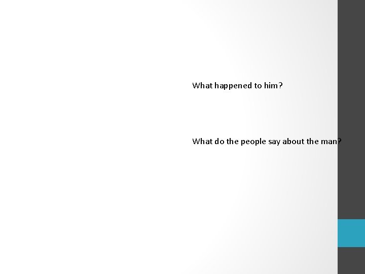  What happened to him? What do the people say about the man? 