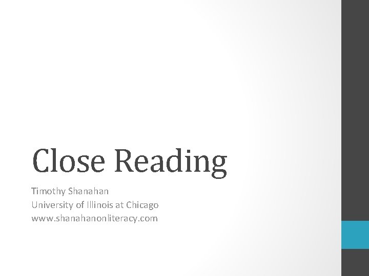 Close Reading Timothy Shanahan University of Illinois at Chicago www. shanahanonliteracy. com 