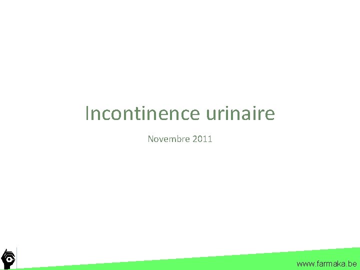 Incontinence urinaire Novembre 2011 www. farmaka. be 
