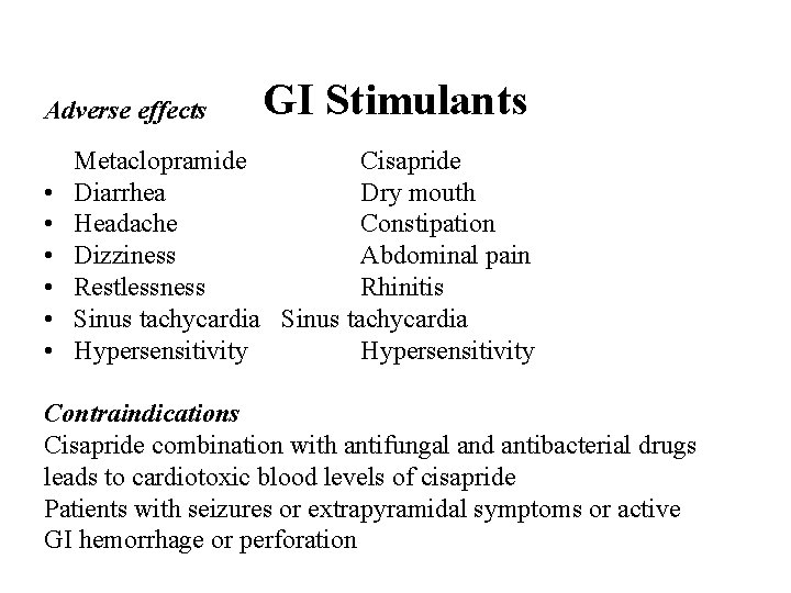 Adverse effects • • • GI Stimulants Metaclopramide Cisapride Diarrhea Dry mouth Headache Constipation