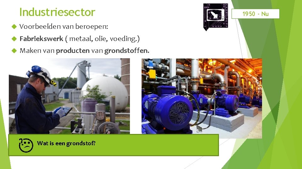 Industriesector Voorbeelden van beroepen: Fabriekswerk ( metaal, olie, voeding. ) Maken van producten van