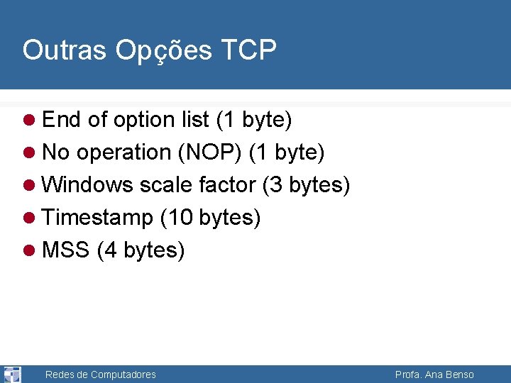 Outras Opções TCP l End of option list (1 byte) l No operation (NOP)