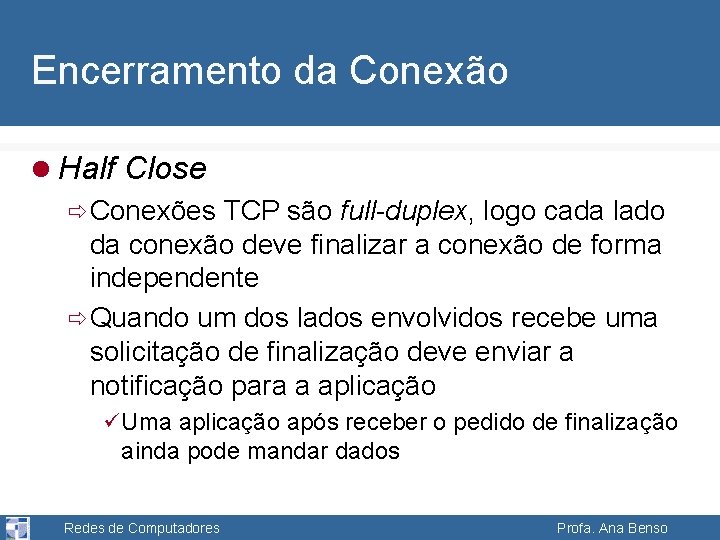 Encerramento da Conexão l Half Close ð Conexões TCP são full-duplex, logo cada lado