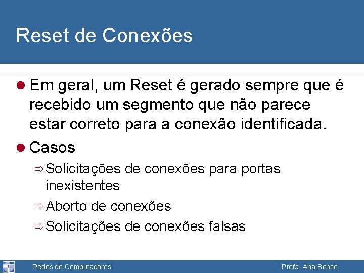 Reset de Conexões l Em geral, um Reset é gerado sempre que é recebido