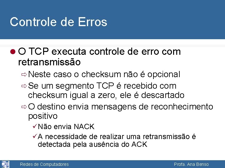 Controle de Erros l O TCP executa controle de erro com retransmissão ð Neste