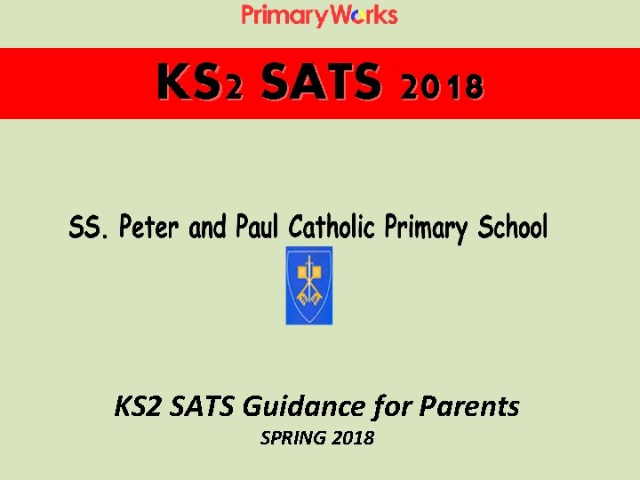 KS 2 SATS 2018 KS 2 SATS Guidance for Parents SPRING 2018 