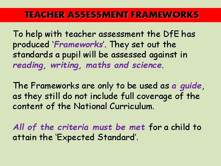 TEACHER ASSESSMENT FRAMEWORKS To help with teacher assessment the Df. E has produced ‘Frameworks’.