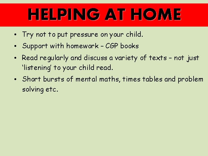 HELPING AT HOME • Try not to put pressure on your child. • Support