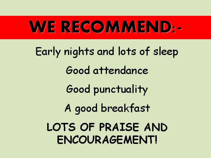 WE RECOMMEND: Early nights and lots of sleep Good attendance Good punctuality A good