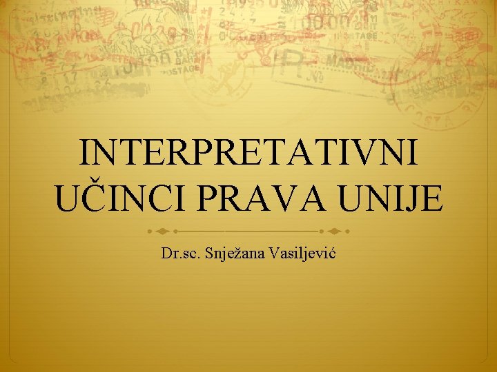 INTERPRETATIVNI UČINCI PRAVA UNIJE Dr. sc. Snježana Vasiljević 