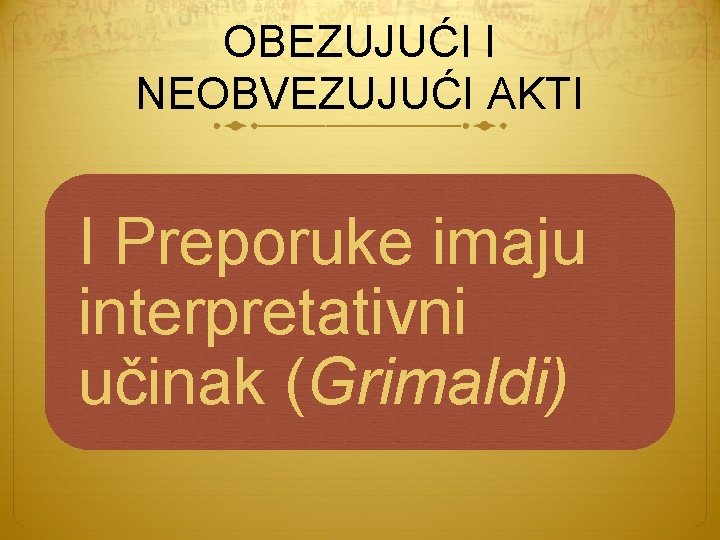 OBEZUJUĆI I NEOBVEZUJUĆI AKTI I Preporuke imaju interpretativni učinak (Grimaldi) 