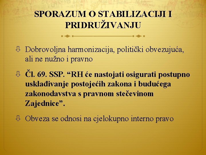 SPORAZUM O STABILIZACIJI I PRIDRUŽIVANJU Dobrovoljna harmonizacija, politički obvezujuća, ali ne nužno i pravno